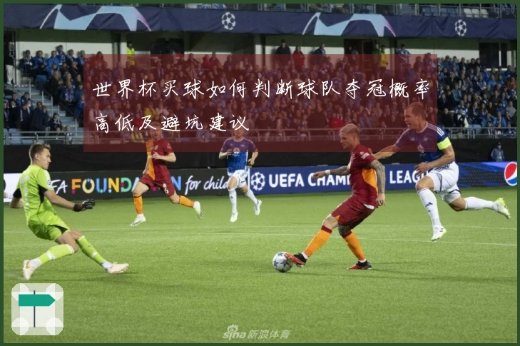 世界杯买球如何判断球队夺冠概率高低及避坑建议